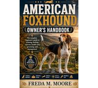 AMERICAN FOXHOUND OWNER’S HANDBOOK: The complete beginner’s guide to training, feeding, exercise, health care, grooming, and management