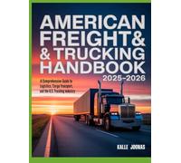 AMERICAN FREIGHT & TRUCKING HANDBOOK 2025-2026: A COMPREHENSIVE GUIDE TO LOGISTICS, CARGO TRANSPORT, AND THE U.S. TRUCKING INDUSTRY