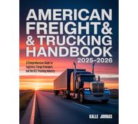 AMERICAN FREIGHT & TRUCKING HANDBOOK 2025-2026: A COMPREHENSIVE GUIDE TO LOGISTICS, CARGO TRANSPORT, AND THE U.S. TRUCKING INDUSTRY