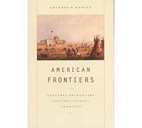 AMERICAN FRONTIERS: Cultural Encounters and Continental Conquest