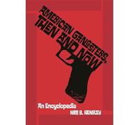 American Gangsters, Then and Now: An Encyclopedia