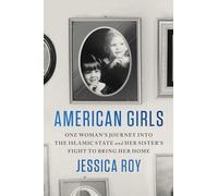 American Girls: One Woman's Journey Into the Islamic State and Her Sister's Fight to Bring Her Home
