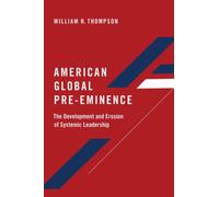 American Global Pre-Eminence : The Development and Erosion of Systemic Leadership