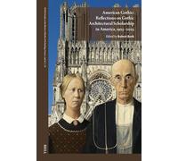 American Gothic: Reflections on Gothic Architectural Scholarship in America, 1925-2025: 18 (AVISTA Studies in the History of Medieval Technology, Science, and Art, 18)