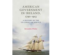 American Government in Ireland, 1790-1913: A History of the Us Consular Service