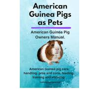 American Guinea Pigs as Pets. American Guinea pig care, pros and cons, handling, training feeding and showing. American Guinea Pig Complete Owners Manual.