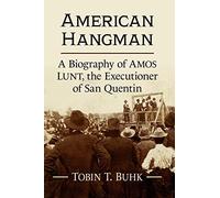 American Hangman: A Biography of Amos Lunt, the Executioner of San Quentin