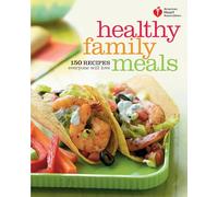 American Heart Association Healthy Family Meals: 150 Recipes Everyone Will Love: A Cookbook