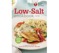 American Heart Association Low-Salt Cookbook, 4th Edition: A Complete Guide to Reducing Sodium and Fat in Your Diet
