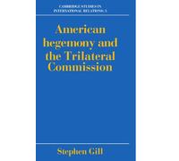 American Hegemony and the Trilateral Commission (Cambridge Studies in International Relations): 5 (Cambridge Studies in International Relations, Series Number 5)