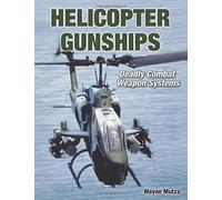 American Helicopter Gunships: Deadly Combat Weapon Systems