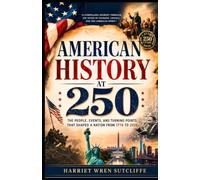 American History at 250: The People, Events, and Turning Points That Shaped a Nation from 1776 to 2026