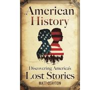 American History: Discovering America’s Lost Stories (Secrets of the Forgotten Past)