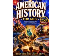 American History for Kids: 250 Years of Courageous Tales, Stories & Fascinating Facts to Celebrate America's 250th Birthday