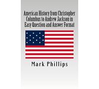 American History from Christopher Columbus to Andrew Jackson in Easy Question and Answer Format