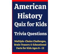 American History Quiz for Kids: American History in Trivia Questions, Multiple-Choice Challenges, Brain Teasers & Educational Facts for Kids Ages 8-12