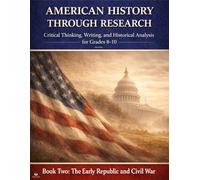 American History Through Research: Critical Thinking, Writing, and Historical Analysis: Book Two The Early Republic and Civil War (The American History Research Series)