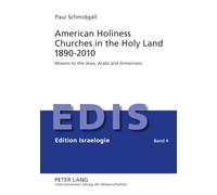 American Holiness Churches in the Holy Land 1890-2010: Mission to the Jews, Arabs and Armenians: 4 (Edition Israelogie)