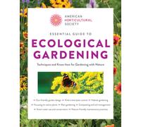 American Horticultural Society Essential Guide to Ecological Gardening : Techniques and Know-How for Gardening with Nature