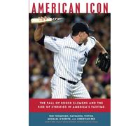 American Icon: The Fall of Roger Clemens and the Rise of Steroids in America's Pastime