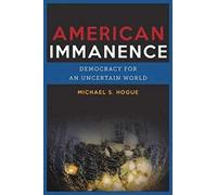 American Immanence - Democracy in an Uncertain World: Democracy for an Uncertain World (Insurrections: Critical Studies in Religion, Politics, and Culture)
