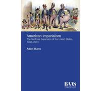 American Imperialism: The Territorial Expansion of the United States 1783-2013 (British Association for American Studies (BAAS) Paperbacks) (Critical Insights in American Studies)