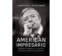 American Impresario : William F. Buckley, Jr., and the Elements of American Character