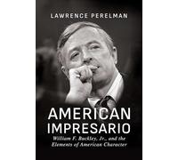 American Impresario: William F. Buckley, Jr., and the Elements of American Character