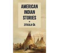 American Indian Stories: Native American life and the challenges faced by Indigenous communities in the late 19th and early 20th centuries (Annotated)