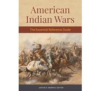 American Indian Wars: The Essential Reference Guide by Justin D. Murphy (English