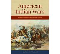 American Indian Wars : The Essential Reference Guide, Hardcover by Murphy, Ju...