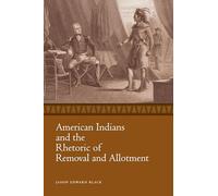American Indians and the Rhetoric of Removal and Allotment (Race, Rhetoric, and Media Series)