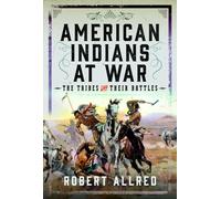 American Indians at War : The Tribes and their Battles