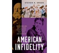 American Infidelity : The Gilded Age Battle Over Freethought, Free Love, and Feminism