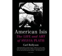 American Isis: The Life and Art of Sylvia Plath