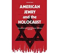 American Jewry And The Holocaust: The American Jewish Joint Distribution Committee, 1939-1945
