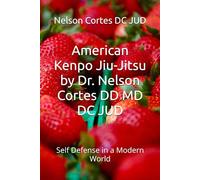 American Kenpo Jiu-Jitsu by Dr. Nelson Cortes DD MD DC JUD: Self Defense in a Modern World