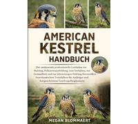 AMERICAN KESTREL HANDBUCH: Der umfassende professionelle Leitfaden zur Haltung, Falknereiausbildung, zum Verhalten, zur Gesundheit und zur ... und fortgeschrittene Greifvogelbegeisterte