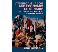 American Labor and Economic Citizenship: New Capitalism from World War I to the Great Depression
