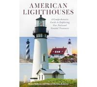 American Lighthouses: A Comprehensive Guide To Exploring Our National Coastal Treasures