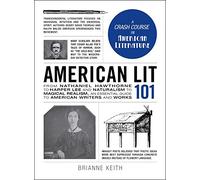 American Lit 101: From Nathaniel Hawthorne to Harper Lee and Naturalism to Magical Realism, an essential guide to American writers and works (Adams 101 Series)