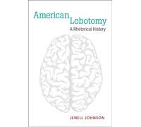 American Lobotomy: A Rhetorical History (Corporealities: Discourses of Disability)