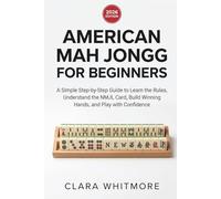 AMERICAN MAH JONGG FOR BEGINNERS 2026: A Simple Step-by-Step Guide to Learn the Rules, Understand the NMJL Card, Build Winning Hands, and Play with Confidence