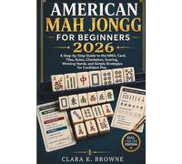 AMERICAN MAH JONGG FOR BEGINNERS 2026: A Step-by-Step Guide to the NMJL Card, Tiles, Rules, Charleston, Scoring, Winning Hands, and Simple Strategies for Confident Play