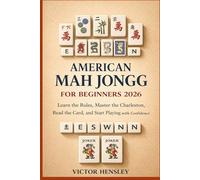 AMERICAN MAH JONGG FOR BEGINNERS 2026: Learn the Rules, Master the Charleston, Read the Card, and Start Playing with Confidence