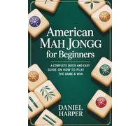 American Mah Jongg for Beginners: A Complete Quick and Easy Guide on How to Play the Game & Win
