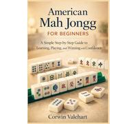 American Mah Jongg For Beginners: A Simple Step-by-Step Guide to Learning, Playing, and Winning with Confidence