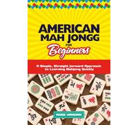 American Mah Jongg for Beginners: A Simple, Straightforward Approach to Learning Mahjong Quickly