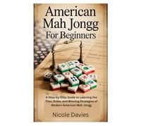 American Mah Jongg for Beginners: A Step-by-Step Guide to Learning the Tiles, Rules, and Winning Strategies of Modern American Mah Jongg