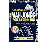 American Mah Jongg for Beginners: Master the Game with Ease, Discover the Latest Card Strategies, and Perfect Your Play with Practical Examples and Clear Illustrations